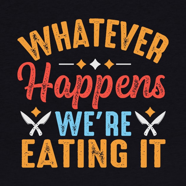 Whatever Happens We're Eating It by TheDesignDepot